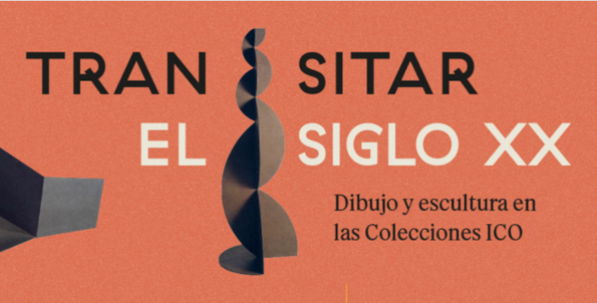 Transitar el siglo XX. Dibujo y escultura en las Colecciones ICO