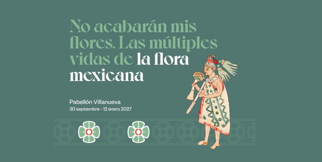 No acabarán mis flores. Las múltiples vidas de la flora mexicana
