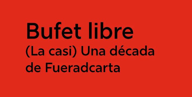 Bufet libre. (La casi) Una década de Fueradcarta