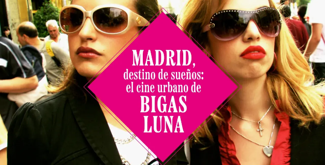 Madrid, destino de sueños: el cine urbano de Bigas Luna #YoSoyLaJuani