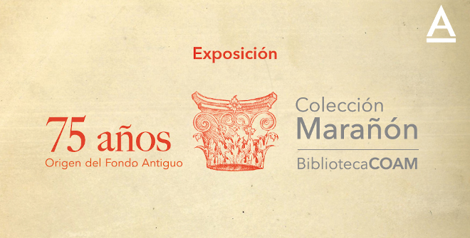 75 a&ntilde;os de la Colecci&oacute;n Mara&ntilde;&oacute;n: el origen del Fondo Antiguo de la Biblioteca COAM