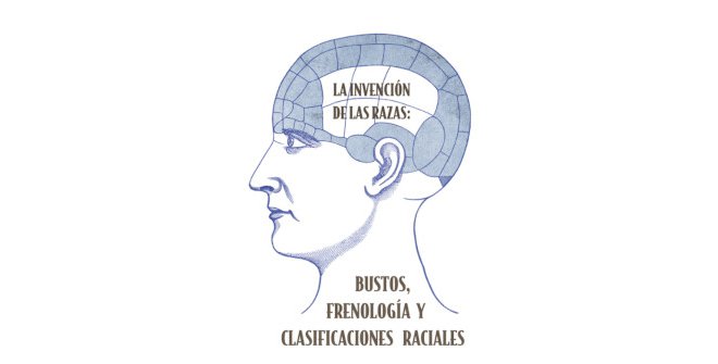 La invención de las razas. Bustos, frenología y clasificaciones raciales